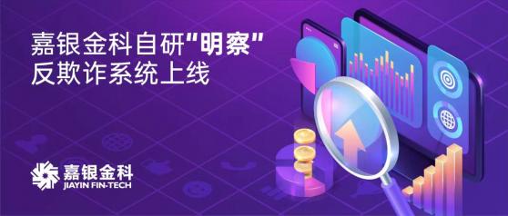 風控防線再加固！嘉銀金科(JFIN.US)自研“明察”反欺詐系統上線