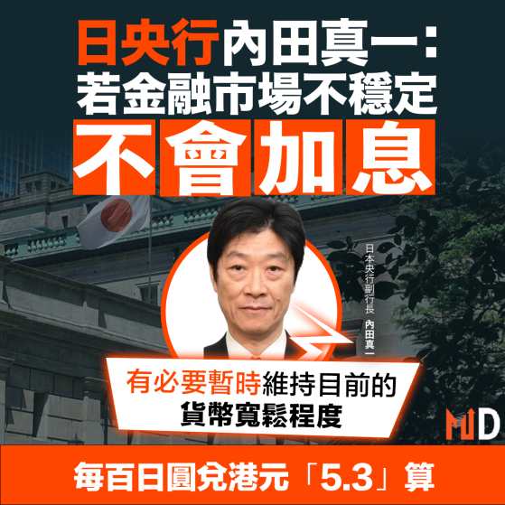 【MD市場熱話】日央行內田真一：若金融市場不穩定不會加息