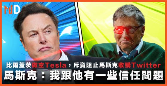 【市場熱話】比爾蓋茨做空Tesla，斥資阻止馬斯克收購Twitter，馬斯克：我跟他有一些信任問題