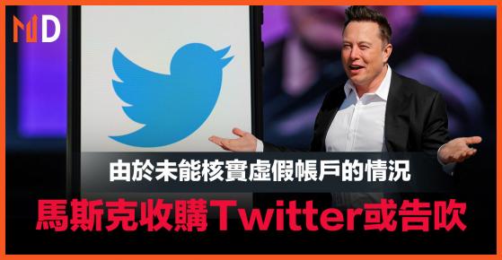 【市場熱話】由於未能核實虛假帳戶的情況，馬斯克收購Twitter或告吹